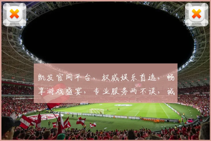 凯发官网平台，权威娱乐首选，畅享游戏盛宴，专业服务两不误，诚邀体验