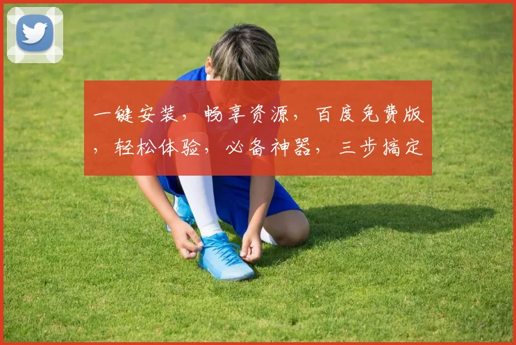 一键安装，畅享资源，百度免费版，轻松体验，必备神器，三步搞定，不容错过，